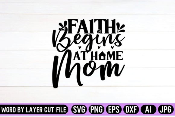 Faith Begins at Home Mom SVG Design: Graphics for Crafts and Small Business