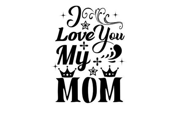 I Love You My Mom Svg Design