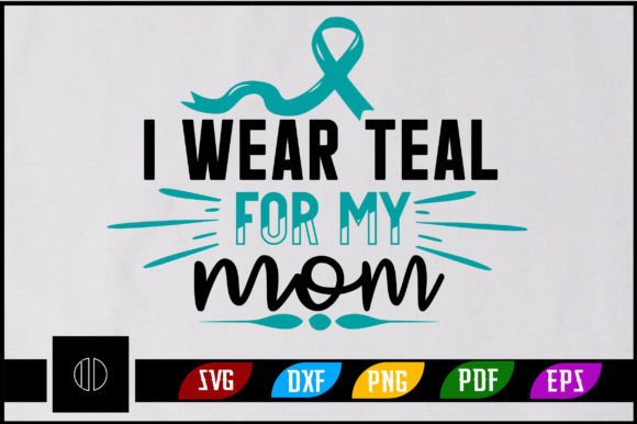 I Wear Teal for My Mom Svg Design Graphics
