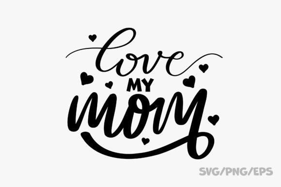 Love My Mom SVG PNG EPS Graphics Crafts