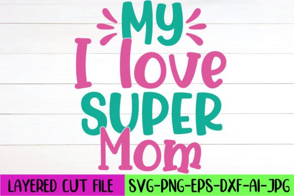 My I Love Super Mom SVG Design